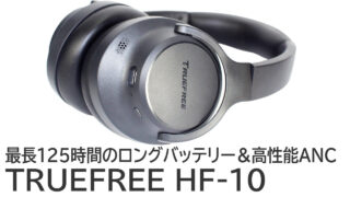 クーポンあり！TRUEFREE HF-10をレビュー：最長125時間のロングバッテリー＆高性能ANCヘッドホン